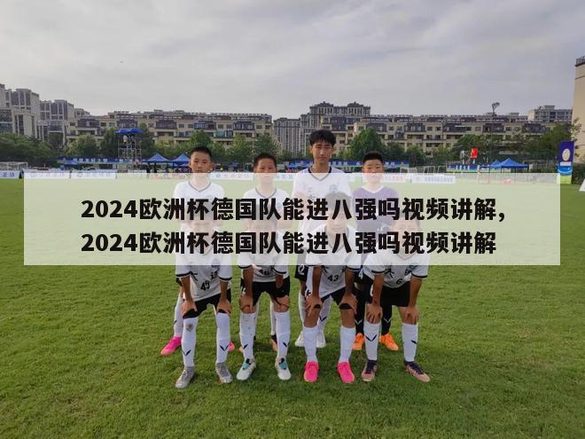 2024欧洲杯德国队能进八强吗视频讲解,2024欧洲杯德国队能进八强吗视频讲解