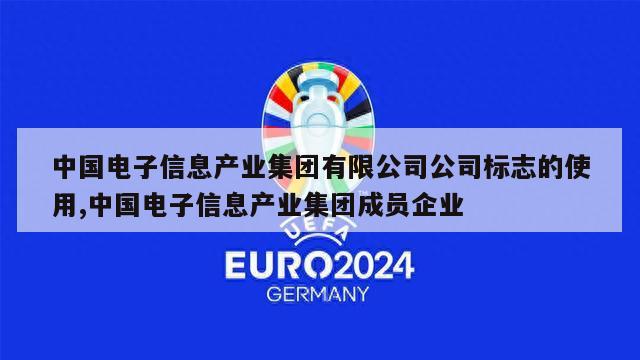 中国电子信息产业集团有限公司公司标志的使用,中国电子信息产业集团成员企业