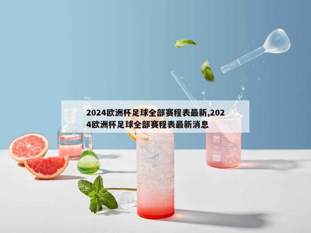 2024欧洲杯足球全部赛程表最新,2024欧洲杯足球全部赛程表最新消息