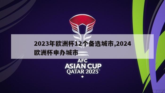 2023年欧洲杯12个备选城市,2024欧洲杯申办城市