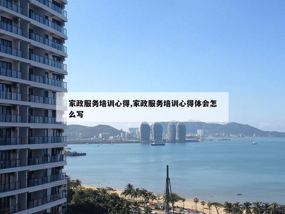 家政服务培训心得,家政服务培训心得体会怎么写