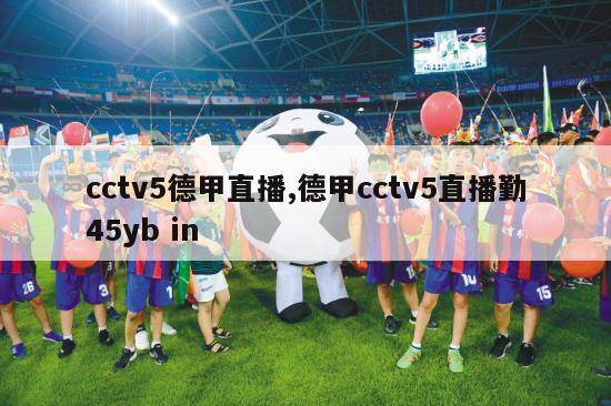 cctv5德甲直播,德甲cctv5直播勤45yb in