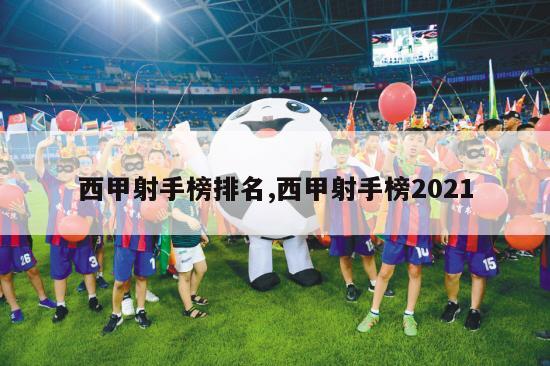 西甲射手榜排名,西甲射手榜2021