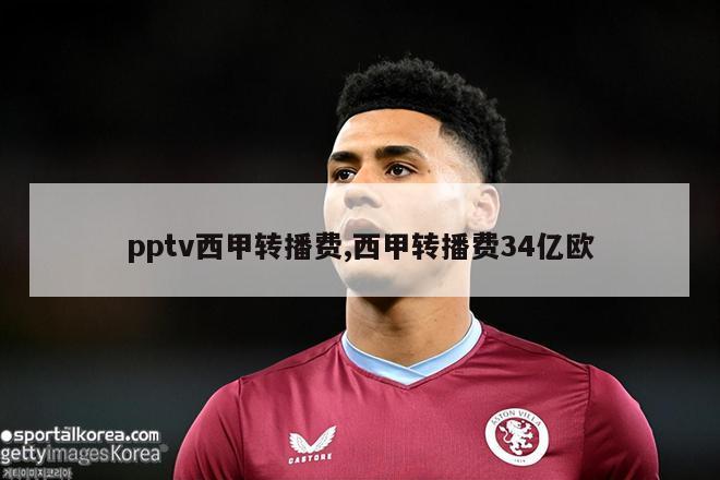 pptv西甲转播费,西甲转播费34亿欧