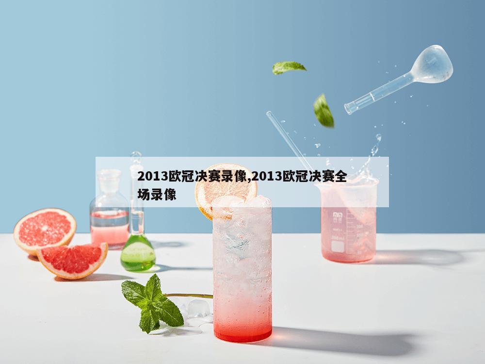 2013欧冠决赛录像,2013欧冠决赛全场录像